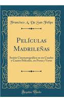 Películas Madrileñas: Sesión Cinematográfica en un Cuadro y Cuatro Películas, en Prosa y Verso (Classic Reprint)