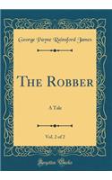 The Robber, Vol. 2 of 2: A Tale (Classic Reprint)