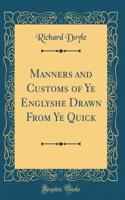 Manners and Customs of Ye Englyshe Drawn From Ye Quick (Classic Reprint)