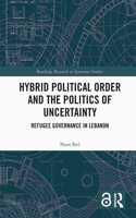 Hybrid Political Order and the Politics of Uncertainty: Refugee Governance in Lebanon