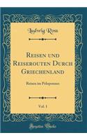 Reisen und Reiserouten Durch Griechenland, Vol. 1: Reisen im Peloponnes (Classic Reprint)
