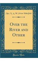 Over the River and Other (Classic Reprint)