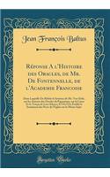 RÃ©ponse a l'Histoire Des Oracles, de Mr. de Fontennelle, de l'Academie Francoise: Dans Laquelle on RÃ©fute Le SystÃ©me de Mr. Van-Dale, Sur Les Auteurs Des Oracles Du Paganisme, Sur La Cause Et Le Temps de Leur Silence; Et OÃ¹ l'On Ã?tablit Le Sen: Dans Laquelle on RÃ©fute Le SystÃ©me de Mr. Van-Dale, Sur Les Auteurs Des Oracles Du Paganisme, Sur La Cause Et Le Temps de Leur Silence; Et OÃ¹ l'O