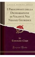 I Presupposti Della Dichiarazione Di VolontÃ  Nei Negozi Giuridici (Classic Reprint)