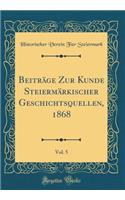 Beitrï¿½ge Zur Kunde Steiermï¿½rkischer Geschichtsquellen, 1868, Vol. 5 (Classic Reprint)