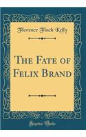 The Fate of Felix Brand (Classic Reprint)