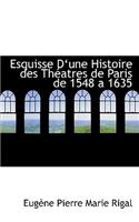 Esquisse Da Une Histoire Des Thacatres de Paris de 1548 a 1635