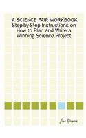 Science Fair Workbook Step-By-Step Instructions on How to Plan and Write a Winning Science Project