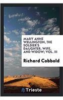 Mary Anne Wellington, the Soldier's Daughter, Wife, and Widow; Vol. III
