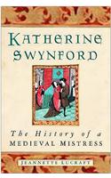 Katherine Swynford: The History of a Medieval Mistress