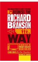 Unauthorized Guide to Doing Business the Richard Branson Way: 10 Secrets of the World's Greatest Brand Builder