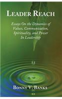Leader Reach: Essays on the Dynamics of Values, Communication, Spirituality and Power in Leadership