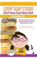 Lovin Soap Studio Cold Process Soap Recipe Book: 50 Palm-Free Natural Soap Recipes Using Essential Oils for Scent and Herbs and Spices for Color!