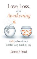 Love, Loss, and Awakening: (Mis)adventures on the Way Back to Joy