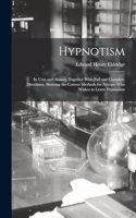 Hypnotism: Its Uses and Abuses, Together With Full and Complete Directions, Showing the Correct Methods for Anyone Who Wishes to Learn Hypnotism