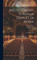 Inés De Castro, O, Reinar Después De Morir