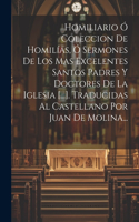 Homiliario Ó Coleccion De Homilías, Ó Sermones De Los Mas Excelentes Santos Padres Y Doctores De La Iglesia [...]. Traducidas Al Castellano Por Juan De Molina...