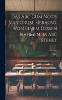 Das Abc Cum Notis Variorum, Herausg. Von Einem Dessen Nahmen Im Abc Stehet