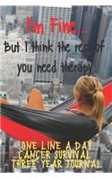 I'm Fine But I Think The Rest Of You Need Therapy Cancer Survival One Line A Day Three Year Journal