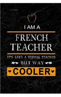 I am a French Teacher But Way Cooler: Teacher Appreciation Gift: Blank Lined Notebook, Journal, diary to write in. Perfect Graduation Year End Inspirational Gift for teachers ( Alternati