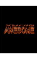 Don't Blame Me, I Was Born Awesome: Funny Saying Diary Journal: 100 Pages of Large (8.5x11) Lined Pages for Writing and Drawing