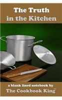 The Truth in the Kitchen: a blank lined notebook by The Cookbook King