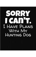 Sorry I Can't I Have Plans With My Hunting Dog: College Ruled Composition Notebook