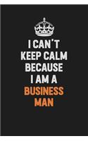 I Can't Keep Calm Because I Am A Business man: Inspirational life quote blank lined Notebook 6x9 matte finish