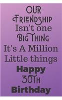 Our Friendship Isn't One Big Thing It's A Million Little Things Happy 30th Birthday