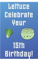 Lettuce Celebrate your 15th Birthday: Funny 15th Birthday Gift Donut Pun Journal / Notebook / Diary (6 x 9 - 110 Blank Lined Pages)