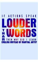 If Actions Speak Louder Than Words Then Why Did I Learn English Instead Of Martial Arts