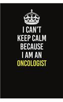 I Can't Keep Calm Because I Am An Oncologist