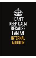 I Can't Keep Calm Because I Am An Internal Auditor