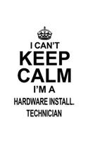 I Can't Keep Calm I'm A Hardware Install. Technician: Cool Hardware Install. Technician Notebook, Hardware Installation Technician Journal Gift, Diary, Doodle Gift or Notebook - 6 x 9 Compact Size