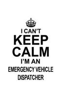 I Can't Keep Calm I'm An Emergency Vehicle Dispatcher