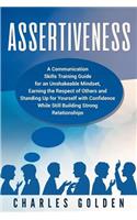 Assertiveness: A Communication Skills Training Guide for an Unshakeable Mindset, Earning the Respect of Others and Standing Up for Yourself with Confidence While S