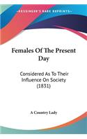 Females Of The Present Day: Considered As To Their Influence On Society (1831)