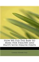 How We Fed the Baby to Make Her Healthy and Happy with Health Hints: (English)