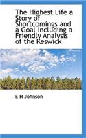 The Highest Life a Story of Shortcomings and a Goal Including a Friendly Analysis of the Keswick