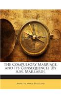 The Compulsory Marriage, and Its Consequences [By A.M. Maillard].