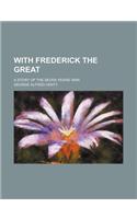 With Frederick the Great; A Story of the Seven Years' War: (English)