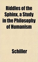 Riddles of the Sphinx, a Study in the Philosophy of Humanism: (English)