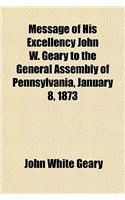 Message of His Excellency John W. Geary to the General Assembly of Pennsylvania, January 8, 1873