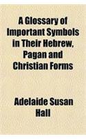 A Glossary of Important Symbols in Their Hebrew, Pagan and Christian Forms