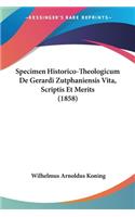 Specimen Historico-Theologicum De Gerardi Zutphaniensis Vita, Scriptis Et Merits (1858)