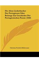 Die Alten Liederbucher Der Portugiesen Oder Beitrage Zur Geschichte Der Portugiesischen Poesie (1840)