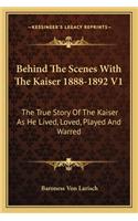 Behind The Scenes With The Kaiser 1888-1892 V1: The True Story Of The Kaiser As He Lived, Loved, Played And Warred(English)