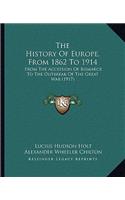 History Of Europe, From 1862 To 1914: From The Accession Of Bismarck To The Outbreak Of The Great War (1917)