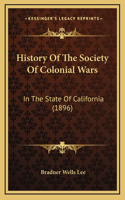 History Of The Society Of Colonial Wars: In The State Of California (1896)