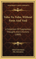 Tohu-Va-Vohu, Without Form And Void: A Collection Of Fragmentary Thoughts And Criticisms (1890)